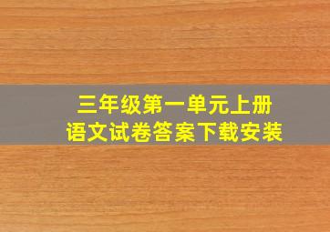 三年级第一单元上册语文试卷答案下载安装