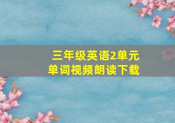 三年级英语2单元单词视频朗读下载