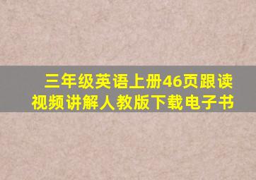 三年级英语上册46页跟读视频讲解人教版下载电子书