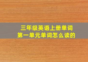 三年级英语上册单词第一单元单词怎么读的