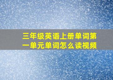 三年级英语上册单词第一单元单词怎么读视频