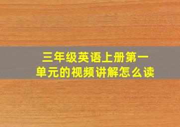 三年级英语上册第一单元的视频讲解怎么读