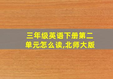 三年级英语下册第二单元怎么读,北师大版