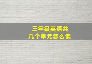 三年级英语共几个单元怎么读