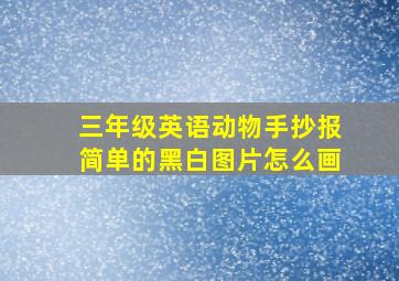 三年级英语动物手抄报简单的黑白图片怎么画