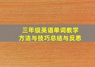 三年级英语单词教学方法与技巧总结与反思