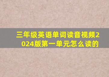 三年级英语单词读音视频2024版第一单元怎么读的