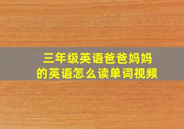 三年级英语爸爸妈妈的英语怎么读单词视频