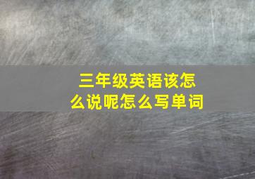 三年级英语该怎么说呢怎么写单词