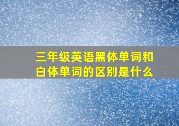 三年级英语黑体单词和白体单词的区别是什么