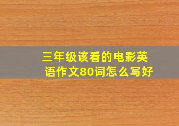 三年级该看的电影英语作文80词怎么写好