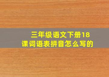 三年级语文下册18课词语表拼音怎么写的