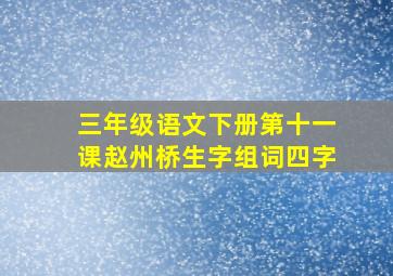 三年级语文下册第十一课赵州桥生字组词四字