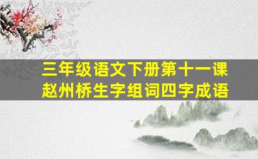 三年级语文下册第十一课赵州桥生字组词四字成语