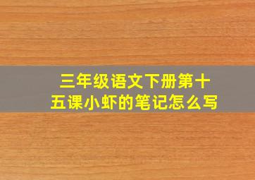 三年级语文下册第十五课小虾的笔记怎么写