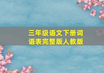 三年级语文下册词语表完整版人教版