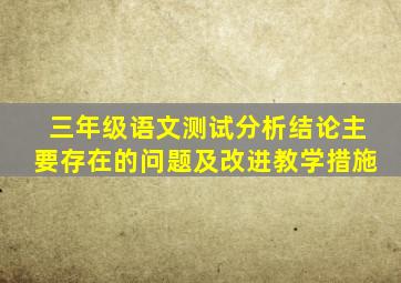 三年级语文测试分析结论主要存在的问题及改进教学措施