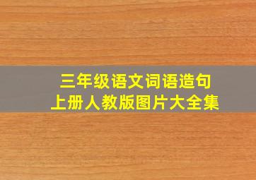 三年级语文词语造句上册人教版图片大全集