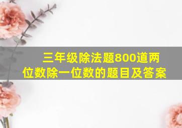 三年级除法题800道两位数除一位数的题目及答案