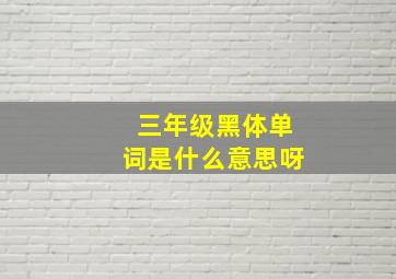 三年级黑体单词是什么意思呀