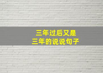 三年过后又是三年的说说句子