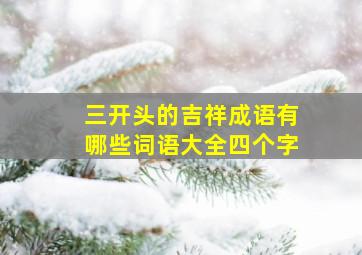 三开头的吉祥成语有哪些词语大全四个字