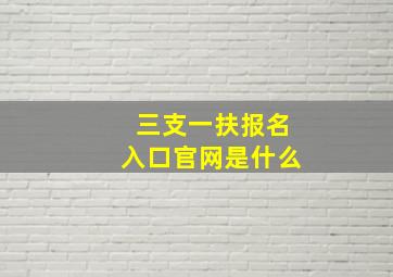 三支一扶报名入口官网是什么