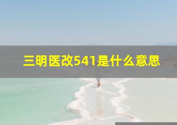 三明医改541是什么意思