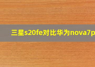 三星s20fe对比华为nova7pro