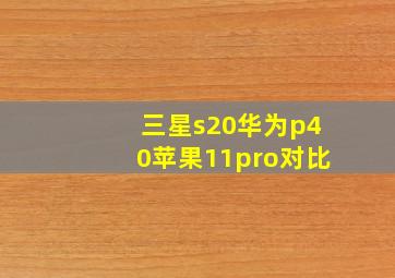 三星s20华为p40苹果11pro对比