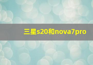 三星s20和nova7pro