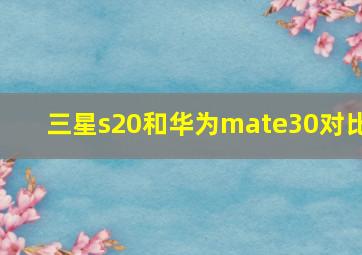 三星s20和华为mate30对比