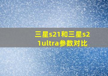 三星s21和三星s21ultra参数对比