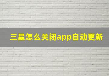 三星怎么关闭app自动更新