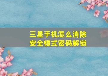 三星手机怎么消除安全模式密码解锁