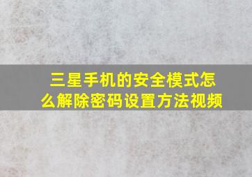 三星手机的安全模式怎么解除密码设置方法视频