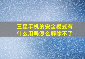 三星手机的安全模式有什么用吗怎么解除不了