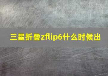 三星折叠zflip6什么时候出