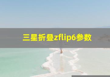 三星折叠zflip6参数