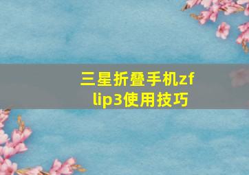 三星折叠手机zflip3使用技巧