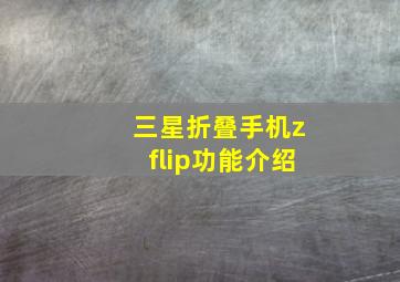 三星折叠手机zflip功能介绍