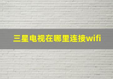 三星电视在哪里连接wifi