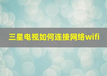 三星电视如何连接网络wifi