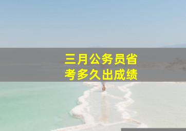 三月公务员省考多久出成绩