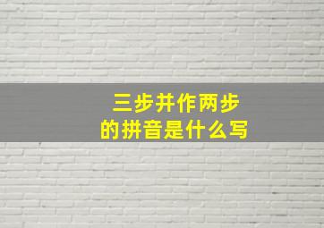 三步并作两步的拼音是什么写