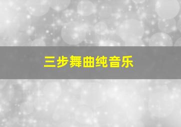 三步舞曲纯音乐