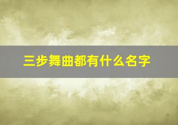 三步舞曲都有什么名字