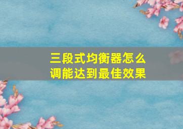 三段式均衡器怎么调能达到最佳效果