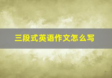 三段式英语作文怎么写