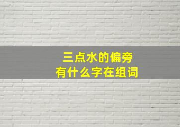 三点水的偏旁有什么字在组词